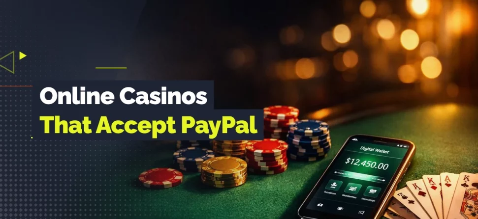Casino table with poker chips, playing cards, and a smartphone displaying a digital wallet, with text “Online Casinos That Accept PayPal”